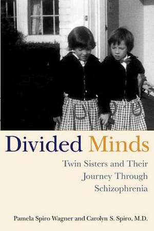 Divided Minds: Twin Sisters and Their Journey Through Schizophrenia de Pamela Spiro Wagner