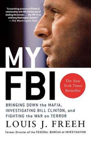 My FBI: Bringing Down the Mafia, Investigating Bill Clinton, and Fighting the War on Terror de Louis J. Freeh