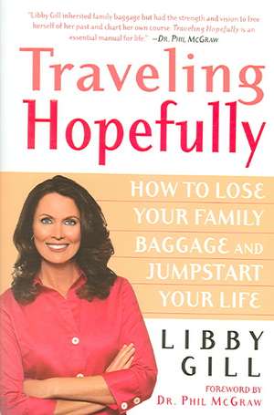 Traveling Hopefully: How to Lose Your Family Baggage and Jumpstart Your Life de Libby Gill