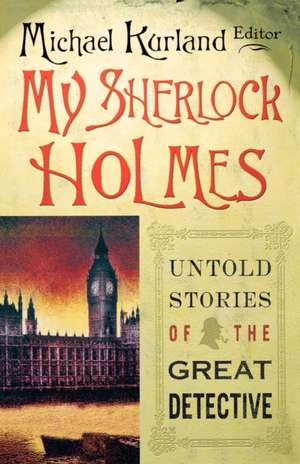 My Sherlock Holmes: Untold Stories of the Great Detective de Michael Kurland