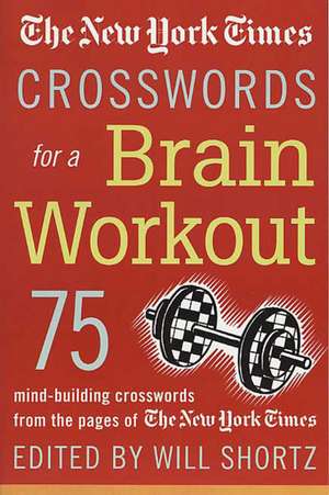 The New York Times Crosswords for a Brain Workout: 75 Mind-Building Crosswords from the Pages of the New York Times de Will Shortz