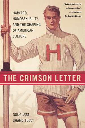 The Crimson Letter: Harvard, Homosexuality, and the Shaping of American Culture de Douglass Shand-Tucci