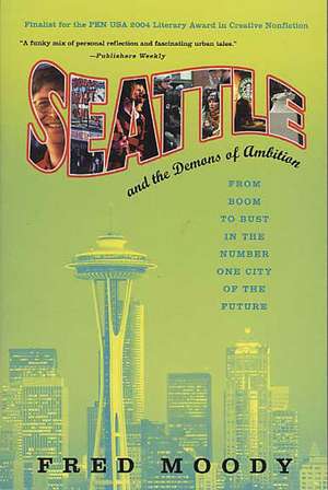 Seattle and the Demons of Ambition: From Boom to Bust in the Number One City of the Future de Fred Moody