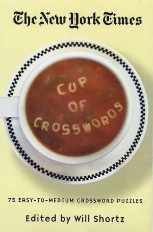 The New York Times Cup of Crosswords: 75 Easy-To-Medium Crossword Puzzles de Will Shortz