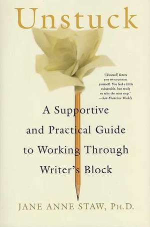 Unstuck: A Supportive and Practical Guide to Working Through Writer's Block de Jane Anne Staw