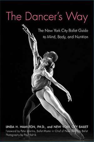 The Dancer's Way: The New York City Ballet Guide to Mind, Body, and Nutrition de Linda H. Hamilton