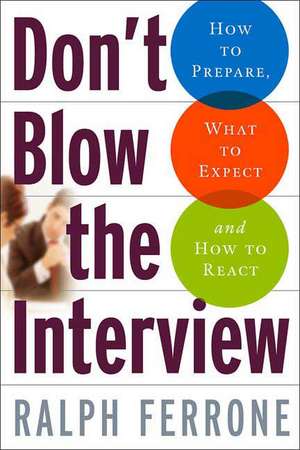 Don't Blow the Interview: How to Prepare, What to Expect, and How to React de Ralph Ferrone