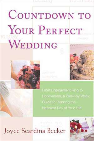 Countdown to Your Perfect Wedding: From Engagement Ring to Honeymoon, a Week-By-Week Guide to Planning the Happiest Day of Your Life de Joyce Scardina Becker