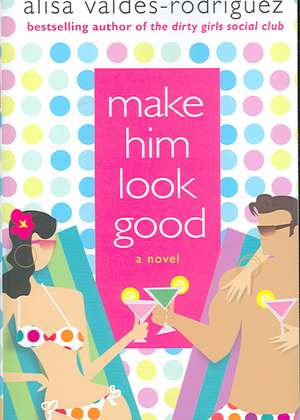 Make Him Look Good de Alisa Valdes-Rodriguez