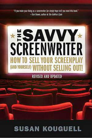 The Savvy Screenwriter: How to Sell Your Screenplay (and Yourself) Without Selling Out! de Susan Kouguell