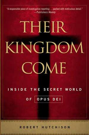 Their Kingdom Come: Inside the Secret World of Opus Dei de Robert Hutchison