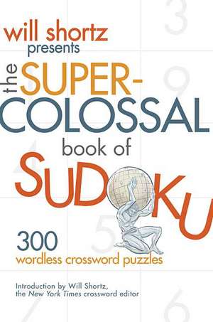 Will Shortz Presents the Super-Colossal Book of Sudoku: 300 Wordless Crossword Puzzles de Will Shortz