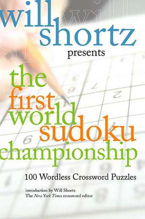 Will Shortz Presents the First World Sudoku Championship: 100 Wordless Crossword Puzzles de Will Shortz