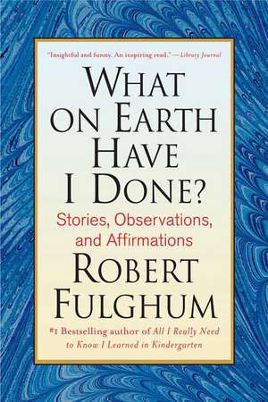 What on Earth Have I Done?: Stories, Observations, and Affirmations de Robert Fulghum