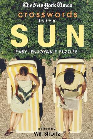 The New York Times Crosswords in the Sun: Easy, Enjoyable Puzzles de Will Shortz