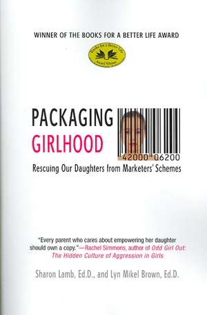 Packaging Girlhood: Rescuing Our Daughters from Marketers' Schemes de Sharon Lamb