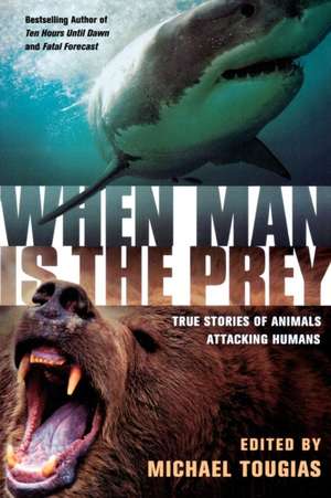 When Man Is the Prey: True Stories of Animals Attacking Humans de Michael Tougias