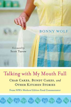 Talking with My Mouth Full: Crab Cakes, Bundt Cakes, and Other Kitchen Stories de Bonny Wolf