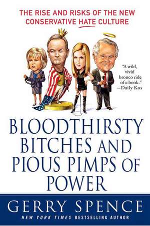 Bloodthirsty Bitches and Pious Pimps of Power: The Rise and Risks of the New Conservative Hate Culture de Gerry Spence