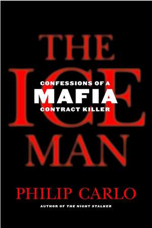 The Ice Man: Confessions of a Mafia Contract Killer de Philip Carlo