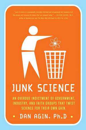 Junk Science: An Overdue Indictment of Government, Industry, and Faith Groups That Twist Science for Their Own Gain de Dan Agin