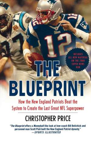 The Blueprint: How the New England Patriots Beat the System to Create the Last Great NFL Superpower de Dr Price, Christopher