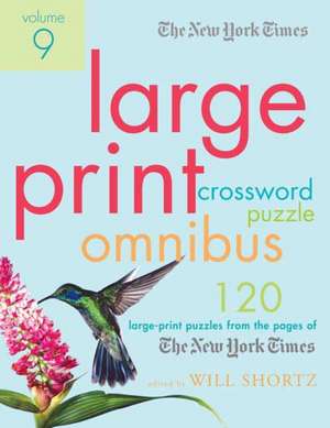 The New York Times Large-Print Crossword Puzzle Omnibus Volume 9: 120 Large-Print Puzzles from the Pages of the New York Times de New York Times