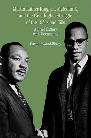 Martin Luther King, Jr., Malcolm X, and the Civil Rights Struggle of the 1950s and 1960s: A Brief History with Documents de David Howard-Pitney