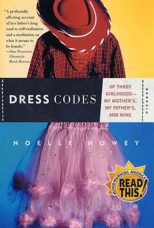 Dress Codes: Of Three Girlhoods--My Mother's, My Father's, and Mine de Noelle Howey