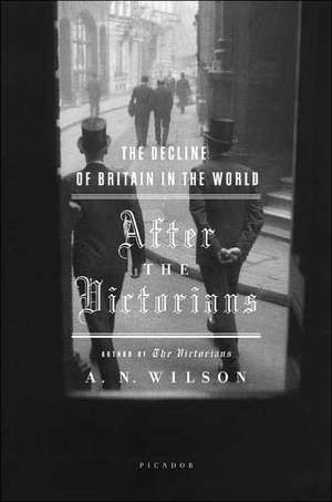 After the Victorians: The Decline of Britain in the World de A. N. Wilson