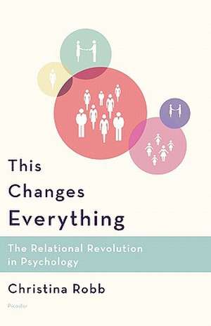 This Changes Everything: The Relational Revolution in Psychology de Christina Robb