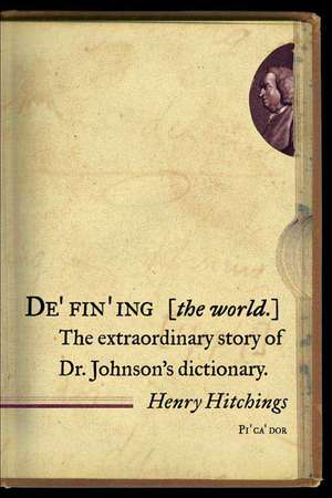 Defining the World: The Extraordinary Story of Dr Johnson's Dictionary de Henry Hitchings