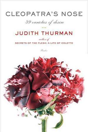 Cleopatra's Nose: 39 Varieties of Desire de Judith Thurman