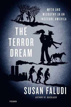 The Terror Dream: Myth and Misogyny in an Insecure America de Susan Faludi