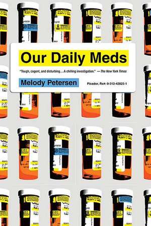 Our Daily Meds: How the Pharmaceutical Companies Transformed Themselves Into Slick Marketing Machines and Hooked the Nation on Prescri de Melody Petersen