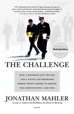 The Challenge: How a Maverick Navy Officer and a Young Law Professor Risked Their Careers to Defend the Constitution--And Won de Jonathan Mahler