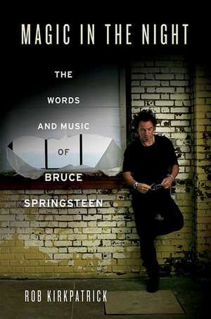 Magic in the Night: The Words and Music of Bruce Springsteen de Rob Kirkpatrick