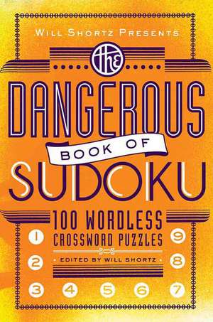 Will Shortz Presents the Dangerous Book of Sudoku: 100 Devilishly Difficult Puzzles de Will Shortz