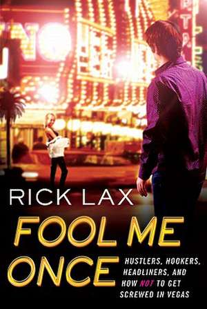 Fool Me Once: Hustlers, Hookers, Headliners, and How Not to Get Screwed in Vegas de Rick Lax