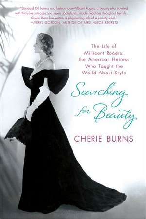 Searching for Beauty: The Life of Millicent Rogers, the American Heiress Who Taught the World about Style de Cherie Burns