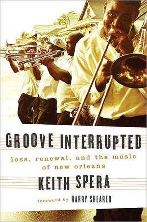 Groove Interrupted: Loss, Renewal, and the Music of New Orleans de Keith Spera