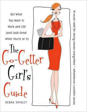 The Go-Getter Girl's Guide: Get What You Want in Work and Life (and Look Great While You're at It) de Debra Shigley