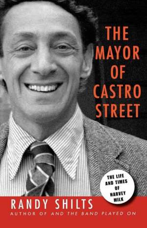 The Mayor of Castro Street: The Life & Times of Harvey Milk de Randy Shilts