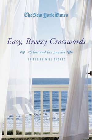 The New York Times Easy, Breezy Crosswords: 75 Fast and Fun Puzzles de Will Shortz