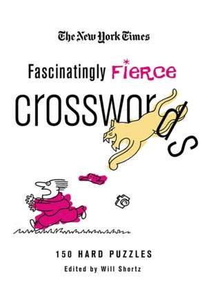 The New York Times Fascinatingly Fierce Crosswords: 150 Hard Puzzles de Will Shortz