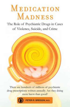 Medication Madness: The Role of Psychiatric Drugs in Cases of Violence, Suicide, and Crime de Peter R. Breggin