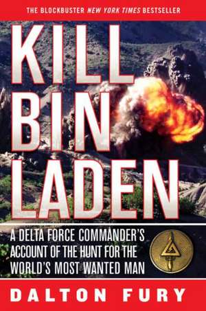 Kill Bin Laden: A Delta Force Commander's Account of the Hunt for the World's Most Wanted Man de Dalton Fury