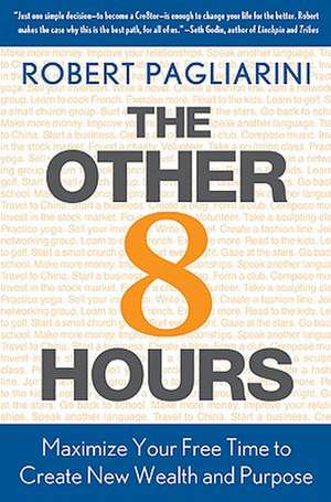 The Other 8 Hours: Maximize Your Free Time to Create New Wealth & Purpose de Robert Pagliarini