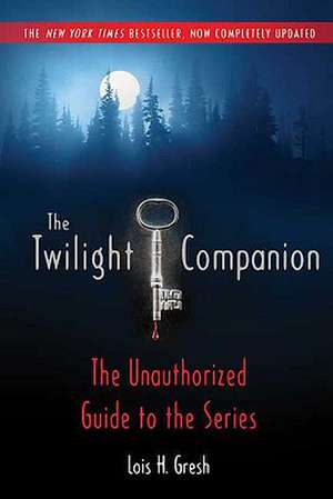 The Twilight Companion: The Unauthorized Guide to the Series de Lois H. Gresh