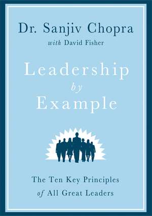 Leadership by Example: The Ten Key Principles of All Great Leaders de Sanjiv Chopra